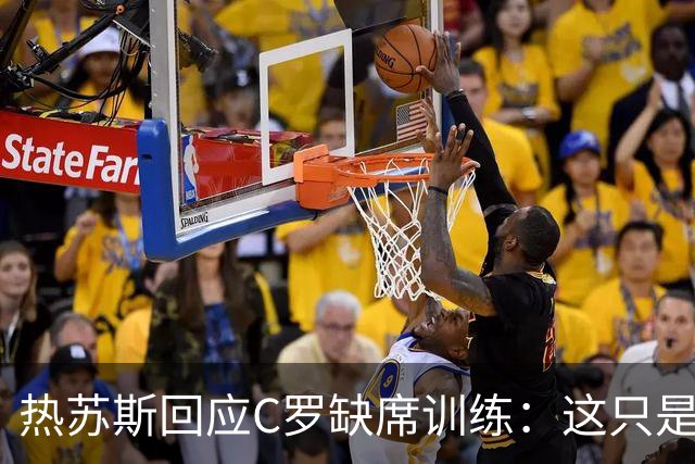 热苏斯回应C罗缺席训练：这只是计划安排，无争议存在